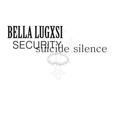 Security (Suicide Silence)/Bella Lugxsi