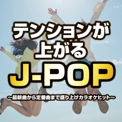テンションが上がるJ-POP ～最新曲から定番曲まで盛り上げカラオケヒット～/Various Artists