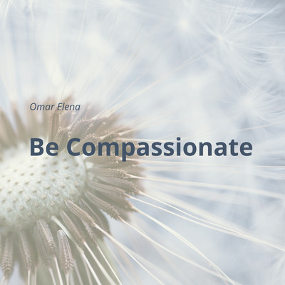 Be compassionate/Omar Elena