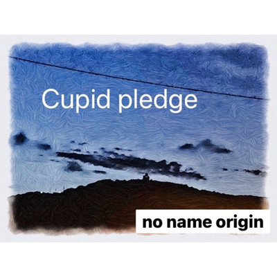 Cupid pledge/no name origin