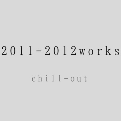 2011-2012works chill-out/Ryuichi Yoneda