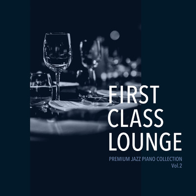 アルバム/First Class Lounge 〜Premium Jazz Piano Collection〜 Vol.2/Cafe lounge Jazz