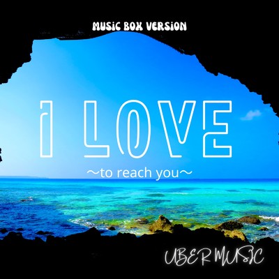 I LOVE 〜to reach you〜 (music box Ver.)/UBER MUSIC