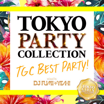 TOKYO PARTY COLLECTION - TGC BEST PARTY！ - Mixed By DJ FUMI★YEAH！/DJ FUMI★YEAH！