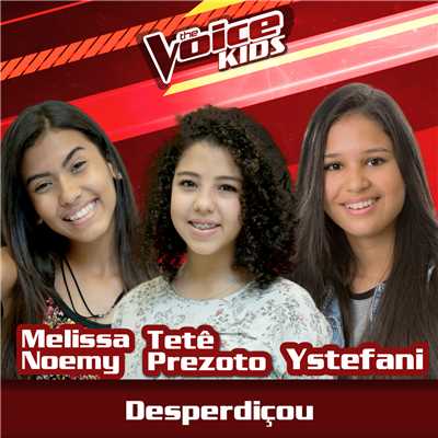 シングル/Desperdicou (Ao Vivo ／ The Voice Brasil Kids 2017)/Melissa Noemy／Tete Prezoto／Ystefani