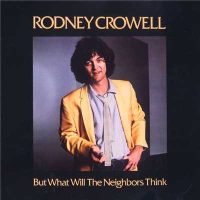 But What Will The Neighbors Think/Rodney Crowell