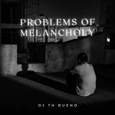 Problems Of Melancholy/DJ TH Bueno