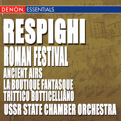 Respighi: Ancient Airs and Dances, Roman Festival, La Boutique Fantasque & Trittico Botticelliano/Various Artists