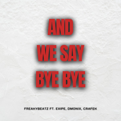シングル/And We Say Bye Bye (feat. CraFek, DmoniX & Exipe )/FreakyBeatz