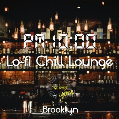 アルバム/PM10:00, Lo-fi Chill Lounge, Brooklyn 〜大人のゆったり夜Cafe Mellow Beats〜/Cafe lounge groove