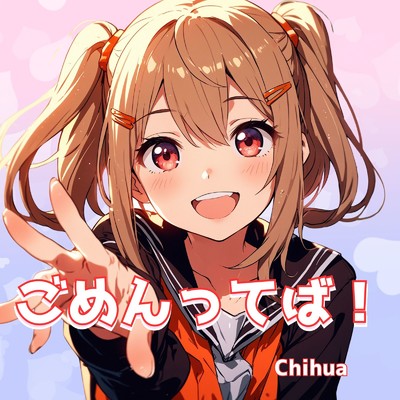 シングル/ごめんってば！/Chihua