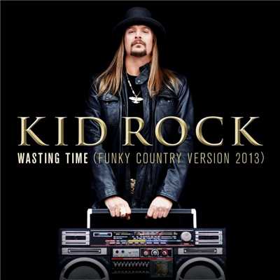 Wasting Time (Funky Country Version, 2013)/Kid Rock