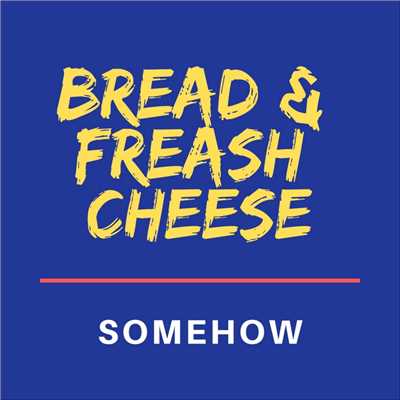 アルバム/Somehow/Bread And Fresh Cheese