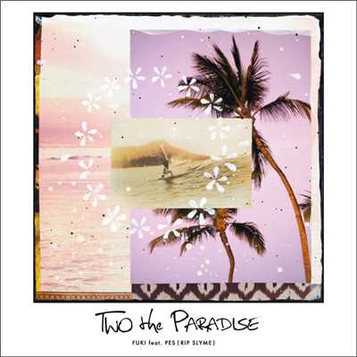 着うた®/TWO the PARADISE feat. PES (RIP SLYME)/FUKI