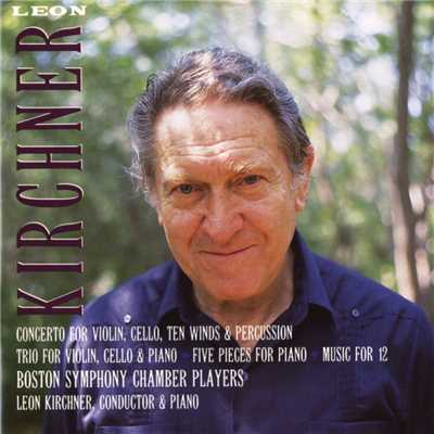 Leon Kirchner: Concerto; Trio; Five Pieces; Music for 12/Boston Symphony Chamber Players