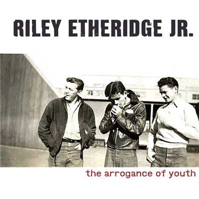 アルバム/The Arrogance Of Youth/Riley Etheridge, Jr.