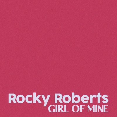 Girl Of Mine/Rocky Roberts