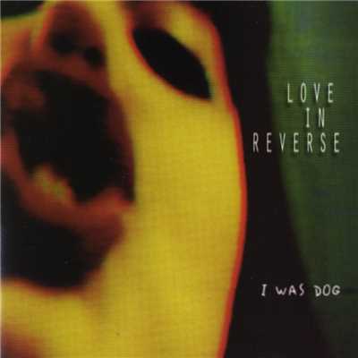 アルバム/I Was Dog/Love In Reverse