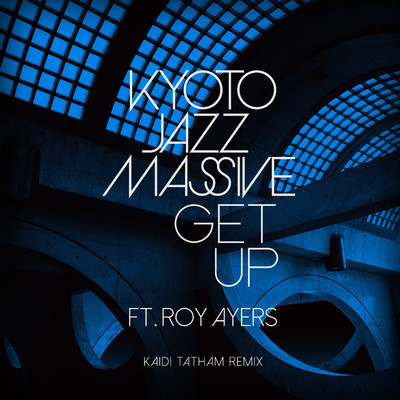 Get Up(Kaidi Tatham Remix) feat.Roy Ayers/Kyoto Jazz Massive