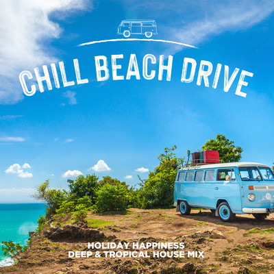 Chill Beach Drive ～ハッピーな休日をたっぷり楽しむDeep & Tropical House Mix～/Cafe lounge resort