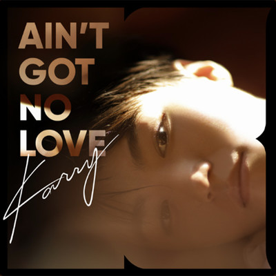 Ain't Got No Love/Karry Wang