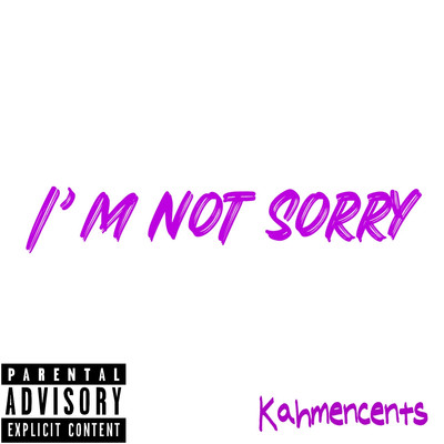 I'm Not Sorry/KahMenCents