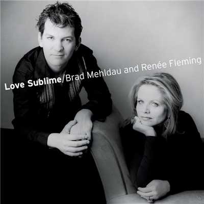 Love Sublime: Songs for Soprano Voice and Piano/Brad Mehldau ／ Renee Fleming