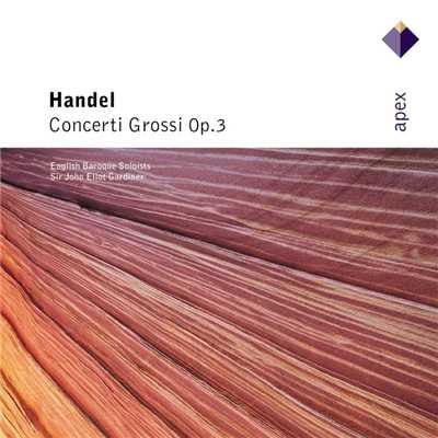 Handel : 6 Concerti grossi Op.3  -  Apex/John Eliot Gardiner & English Baroque Soloists