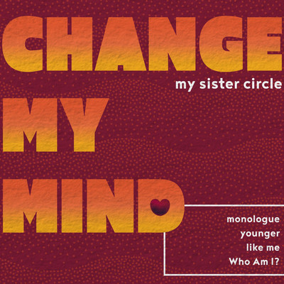 CHANGE MY MIND/my sister circle