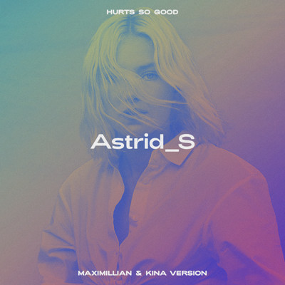 Hurts So Good (Maximillian & Kina Version)/Astrid S／Maximillian／Kina