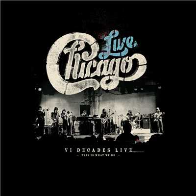 Chicago: VI Decades Live (This Is What We Do)/Chicago