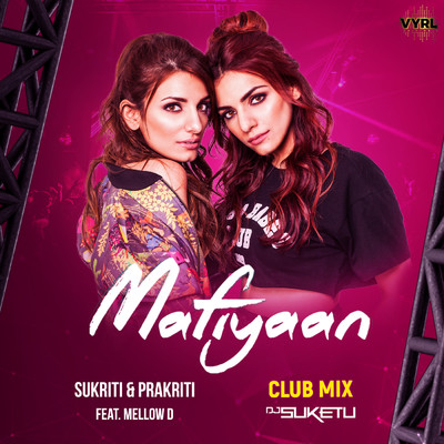 Mafiyaan (featuring Mellow D／Club Mix)/Sukriti Kakar／Prakriti Kakar／DJ Suketu