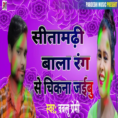 Sitamarhi Bala Rang Se Chikana Jaibu/Bablu Premi, Sudhir Pardeshi, Rajesh Dilwale, Anchlesh Anari & Anchlesh Anari