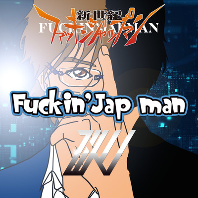 Fuckin' Jap man/ZiKU