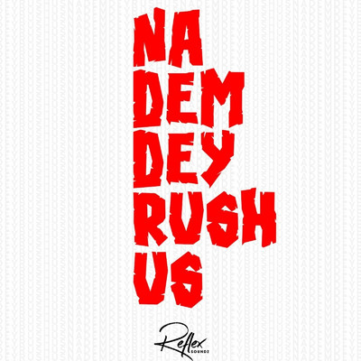 Na Dem Dey Rush Us/Reflex Soundz