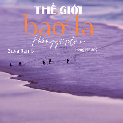 シングル/The Gioi Bao La Khong Gap Lai (Zuka Remix)/Hong Nhung