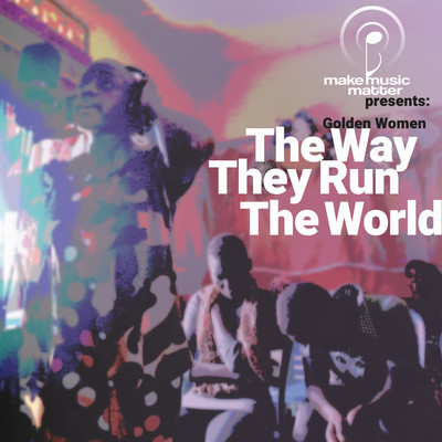 Make Music Matter Presents: The Way They Run the World/Golden Women