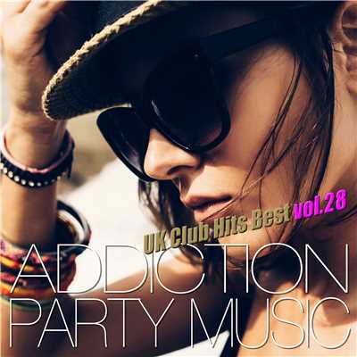 アルバム/ADDICTION PARTY MUSIC vol.28 - パーティー中毒！最新UKクラブ・ヒット！/UK Club Hits Collective