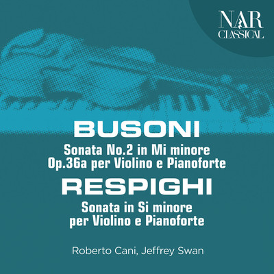 Busoni: Sonata No.2 in Mi minore, Op.36a per Violino e Pianoforte - Respighi: Sonata in Si minore per Violino e Pianoforte/Roberto Cani