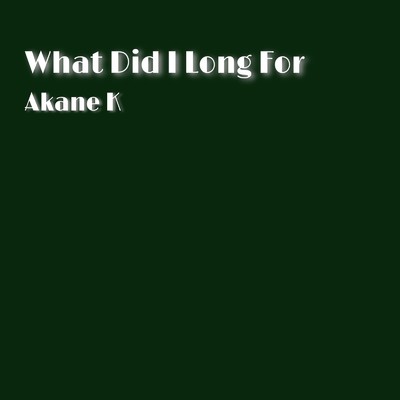 What Did I Long For (feat. Think Different)/Akane K