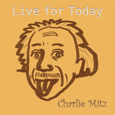 Live for today/Charlie Mitz