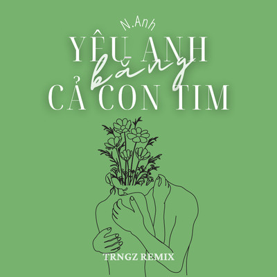 シングル/Yeu Anh Bang Ca Con Tim (Trngz Remix)/N.Anh