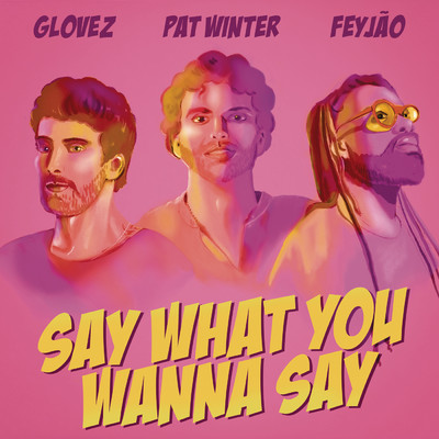 Say What You Wanna Say feat.Feyjao/Glovez／Pat Winter