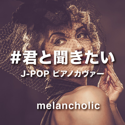 #君と聞きたい〜J-POP ピアノカヴァー〜melancholic/Various Artists