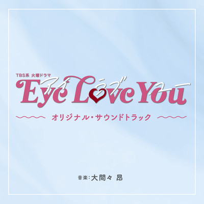 アルバム/TBS系 火曜ドラマ「Eye Love You」オリジナル・サウンドトラック/大間々 昂