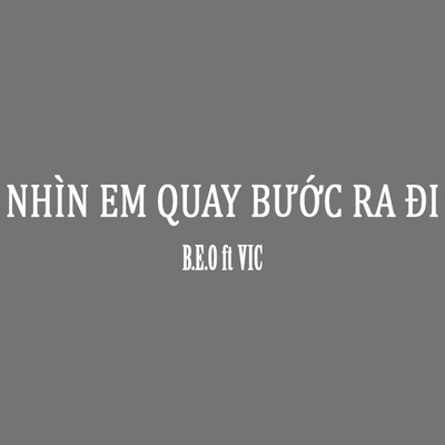 Nhin Em Quay Buoc Ra Di (feat. VIC) [Beat]/B.E.O
