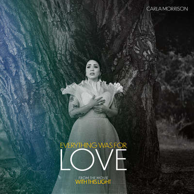 Everything Was For Love (from the movie “With This Light”)/Carla Morrison