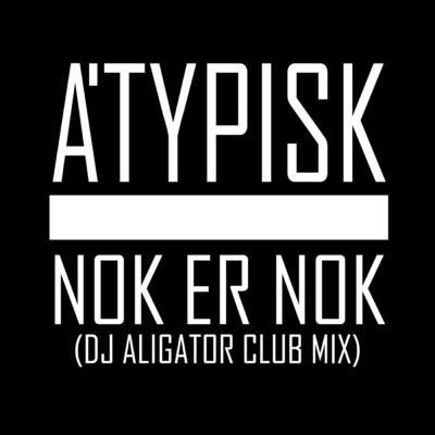 シングル/Nok Er Nok (Dj Aligator Club Mix)/ATYPISK