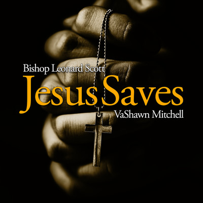 Jesus Saves (Radio Edit)/Bishop Leonard Scott & VaShawn Mitchell