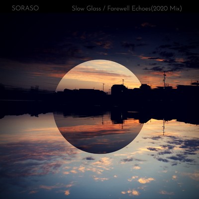 Slow Glass ／ Farewell Echoes (2020 Mix)/SORASO